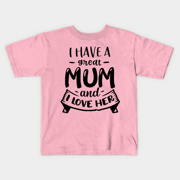 I have a great mum and I love  her Kids T-Shirt by Dylante